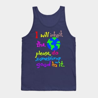 I Will Inherit the Earth Please do Something Good to It Tank Top